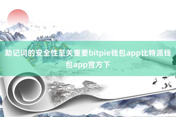 助记词的安全性至关重要bitpie钱包app比特派钱包app官方下