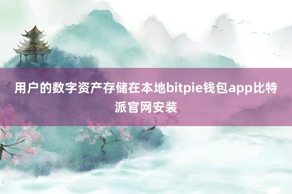 用户的数字资产存储在本地bitpie钱包app比特派官网安装