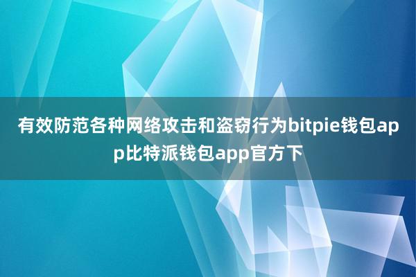 有效防范各种网络攻击和盗窃行为bitpie钱包app比特派钱包app官方下