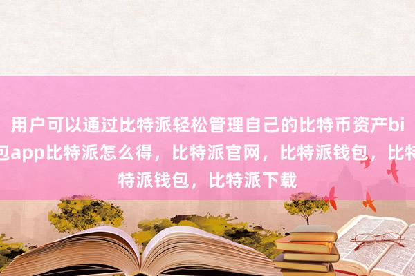 用户可以通过比特派轻松管理自己的比特币资产bitpie钱包app比特派怎么得，比特派官网，比特派钱包，比特派下载