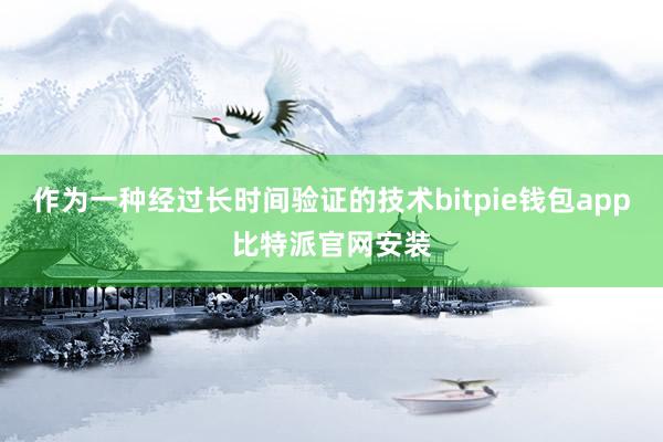 作为一种经过长时间验证的技术bitpie钱包app比特派官网安装