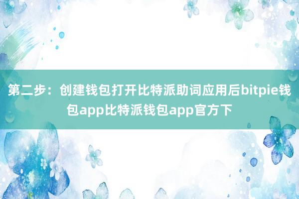 第二步：创建钱包打开比特派助词应用后bitpie钱包app比特派钱包app官方下