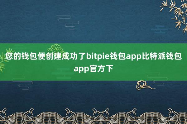 您的钱包便创建成功了bitpie钱包app比特派钱包app官方下