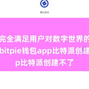 完全满足用户对数字世界的需求bitpie钱包app比特派创建不了