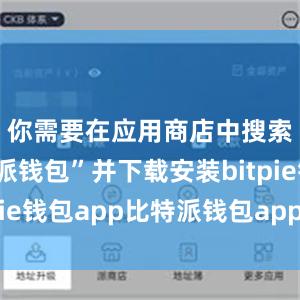 你需要在应用商店中搜索“比特派钱包”并下载安装bitpie钱包app比特派钱包app官方下