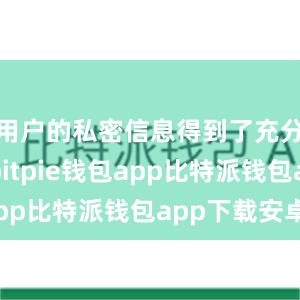 用户的私密信息得到了充分的保护bitpie钱包app比特派钱包app下载安卓