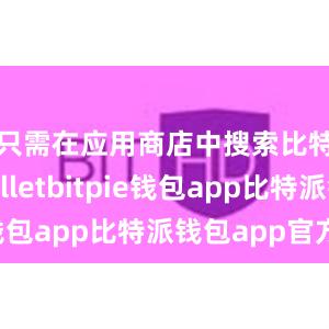 只需在应用商店中搜索比特派walletbitpie钱包app比特派钱包app官方下