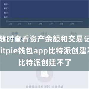 随时查看资产余额和交易记录bitpie钱包app比特派创建不了