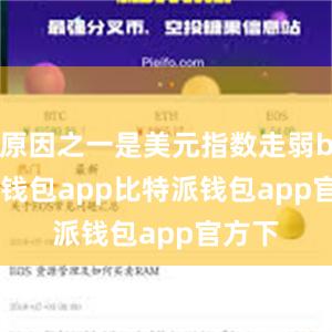 原因之一是美元指数走弱bitpie钱包app比特派钱包app官方下