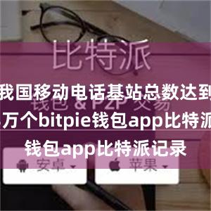 我国移动电话基站总数达到1188万个bitpie钱包app比特派记录