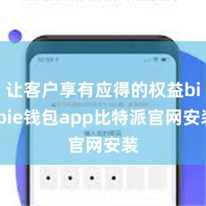 让客户享有应得的权益bitpie钱包app比特派官网安装