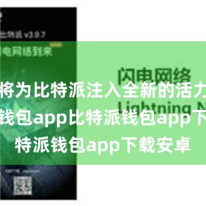 将为比特派注入全新的活力bitpie钱包app比特派钱包app下载安卓