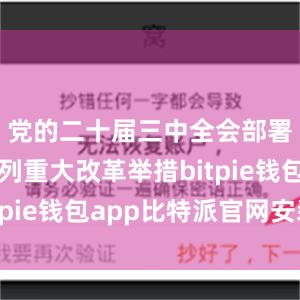 党的二十届三中全会部署了一系列重大改革举措bitpie钱包app比特派官网安装