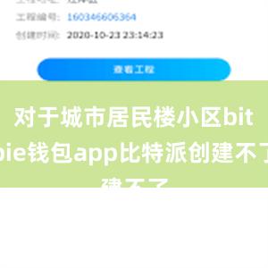 对于城市居民楼小区bitpie钱包app比特派创建不了